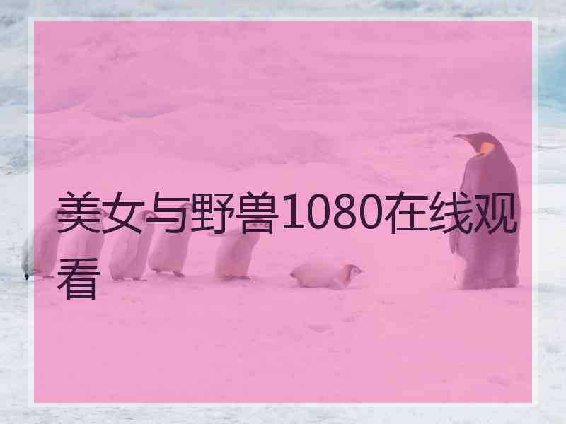 美女与野兽1080在线观看 美女与野兽1080在线观看