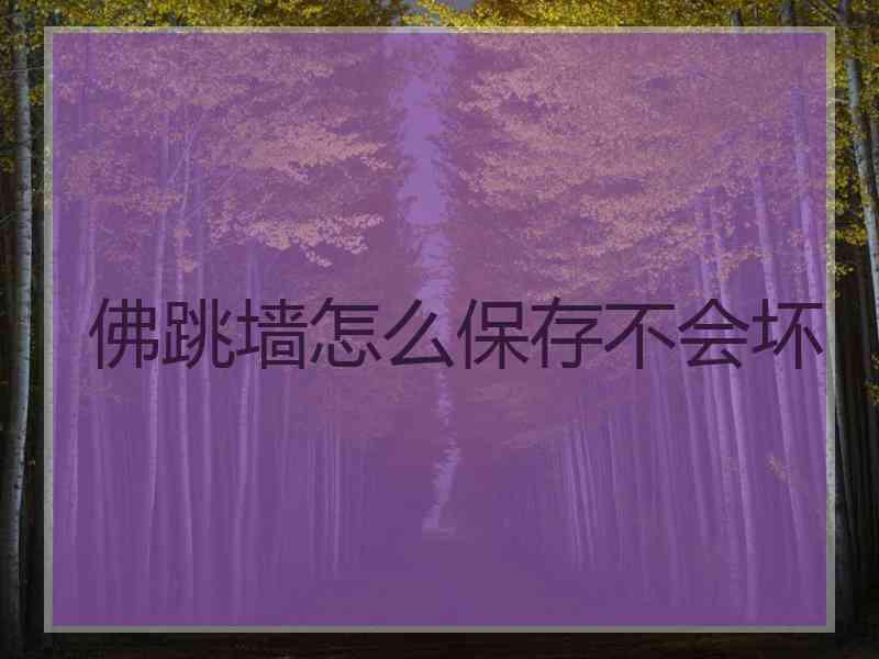 佛跳墙怎么保存不会坏 佛跳墙怎么保存不会坏