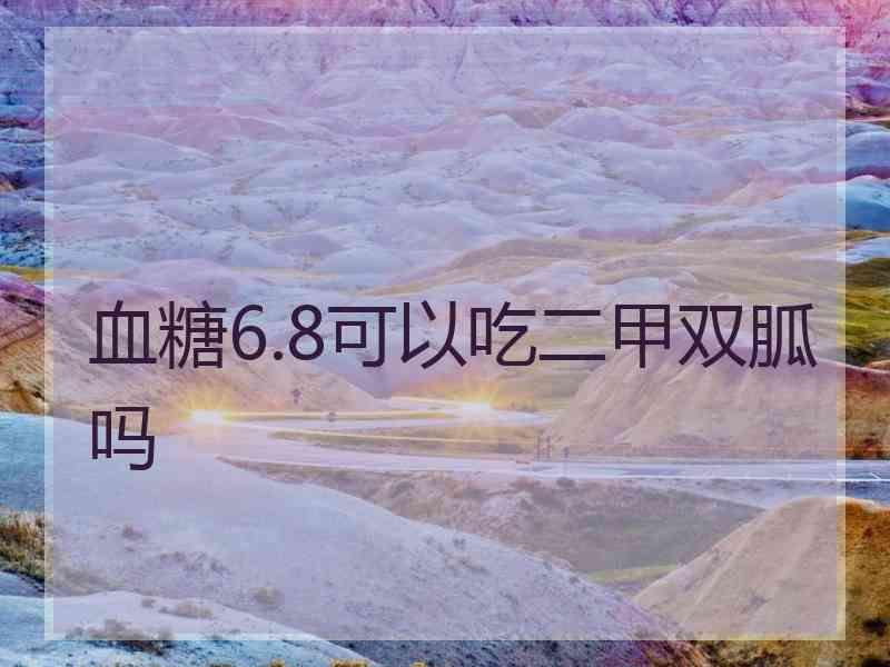 血糖6.8可以吃二甲双胍吗 血糖6.8可以吃二甲双胍吗