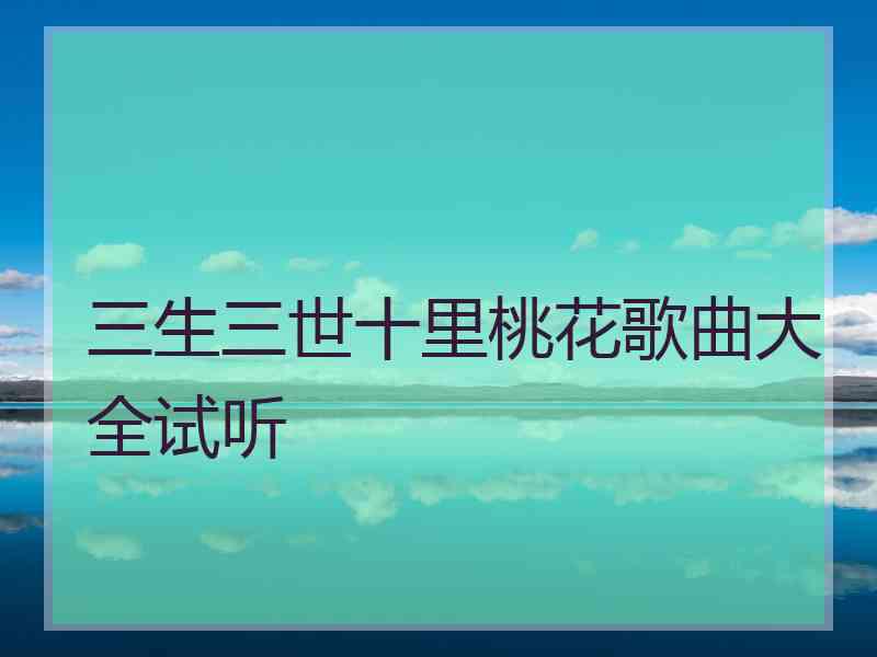 三生三世十里桃花歌曲大全试听 三生三世十里桃花歌曲大全试听