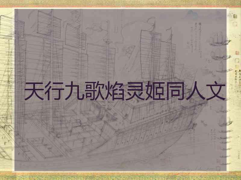 天行九歌焰灵姬同人文 天行九歌焰灵姬同人文