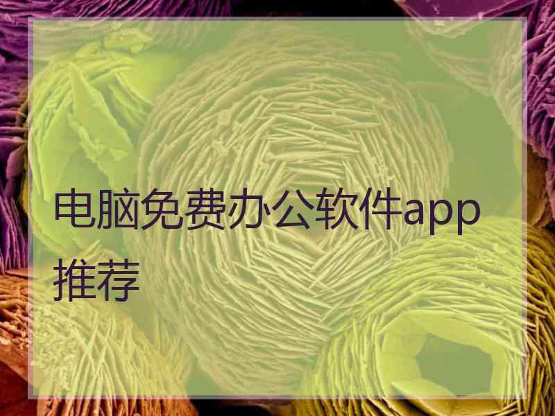 电脑免费办公软件app推荐 电脑免费办公软件app推荐