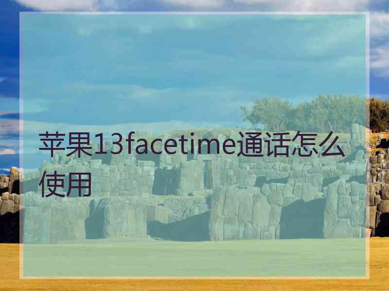 苹果13facetime通话怎么使用 苹果13facetime通话怎么使用