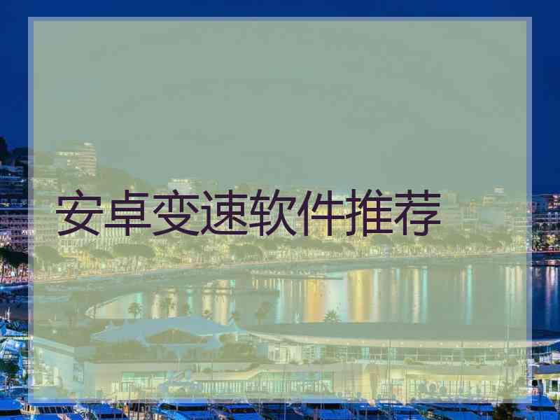 安卓变速软件推荐 安卓变速软件推荐