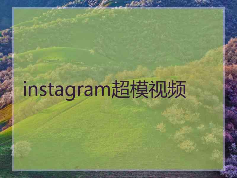 instagram超模视频 instagram超模视频