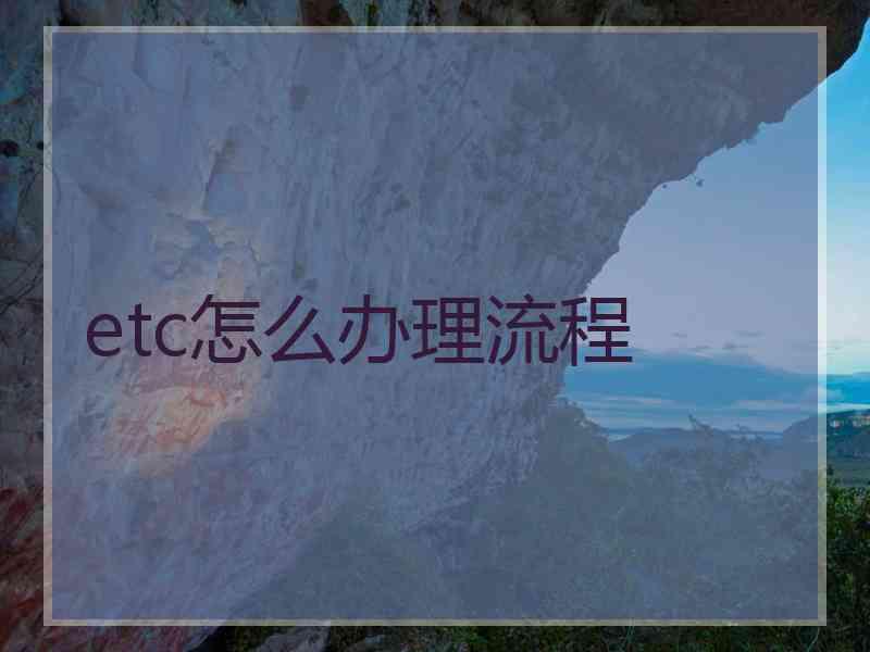etc怎么办理流程 etc怎么办理流程