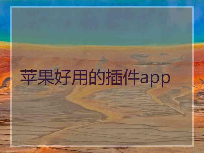 苹果好用的插件app 苹果好用的插件app