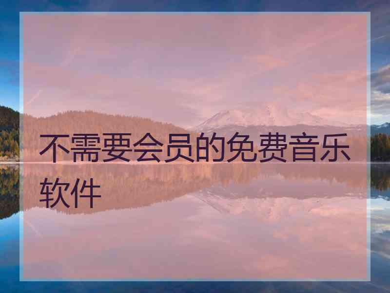 不需要会员的免费音乐软件 不需要会员的免费音乐软件