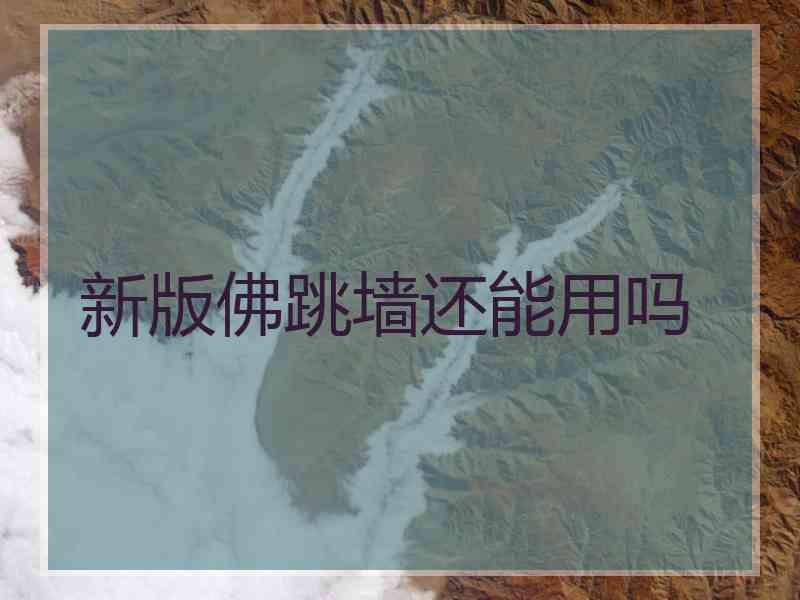 新版佛跳墙还能用吗 新版佛跳墙还能用吗
