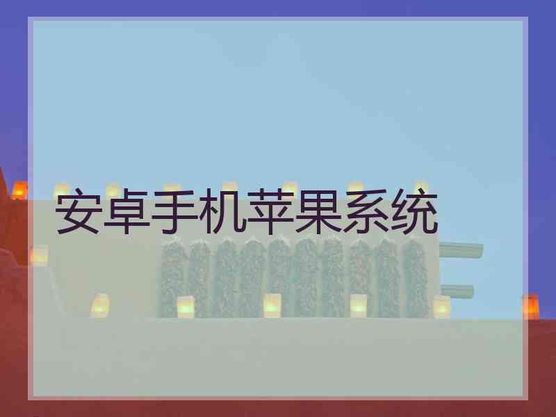 安卓手机苹果系统 安卓手机苹果系统