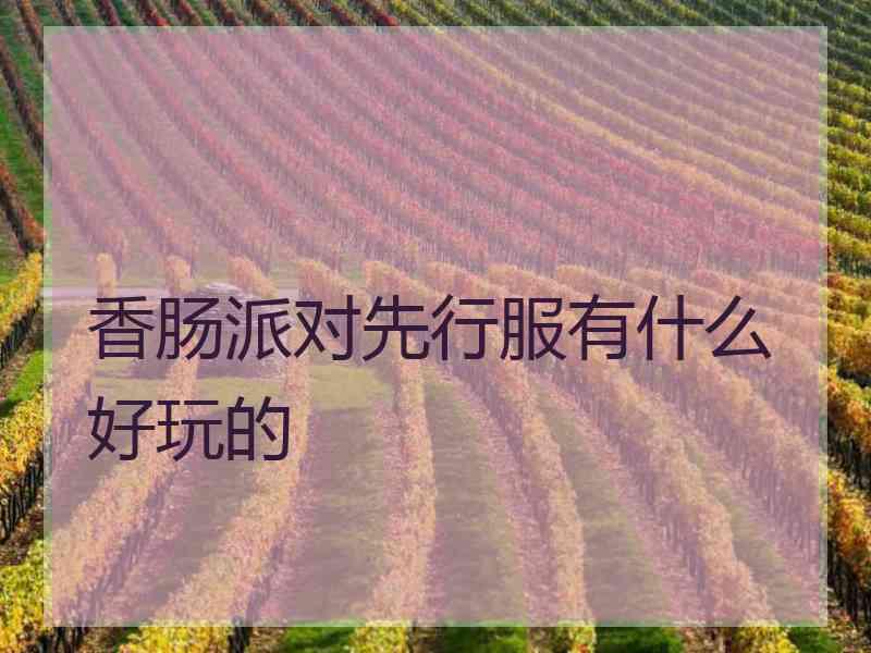 香肠派对先行服有什么好玩的 香肠派对先行服有什么好玩的