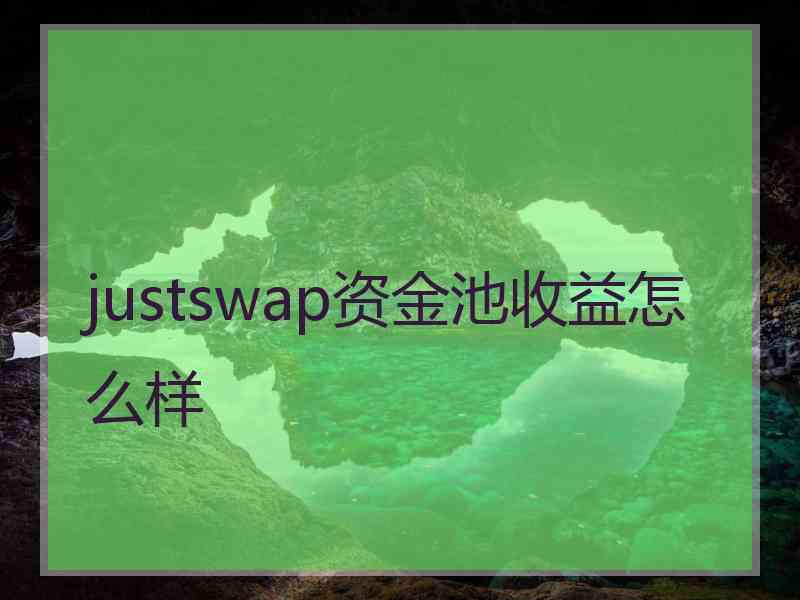 justswap资金池收益怎么样 justswap资金池收益怎么样