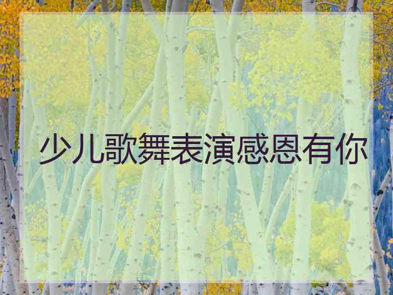 少儿歌舞表演感恩有你 少儿歌舞表演感恩有你