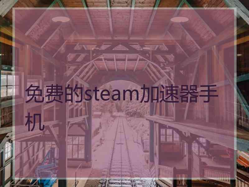 免费的steam加速器手机 免费的steam加速器手机