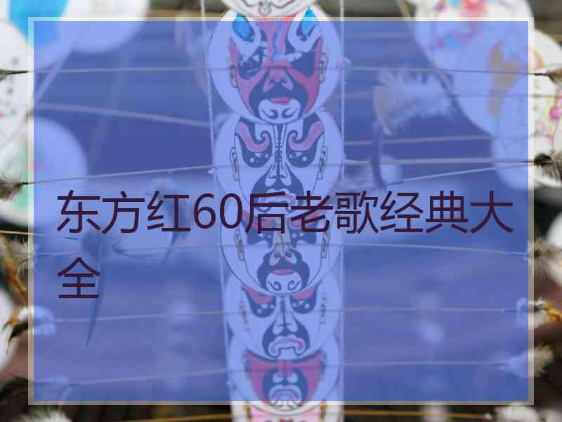 东方红60后老歌经典大全 东方红60后老歌经典大全