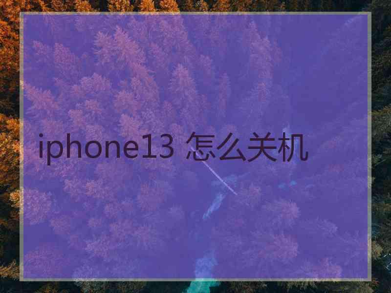 iphone13 怎么关机 iphone13 怎么关机