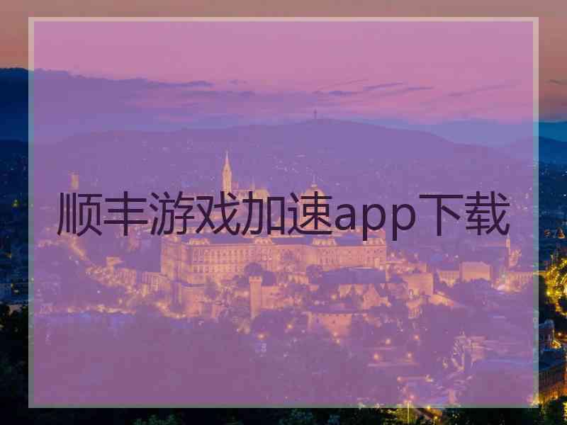 顺丰游戏加速app下载 顺丰游戏加速app下载