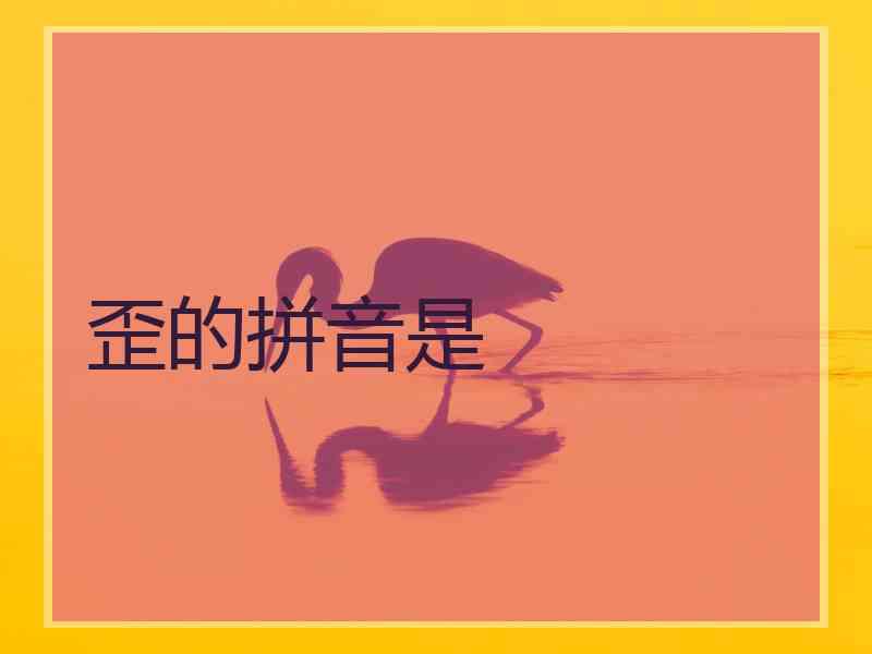 歪的拼音是 歪的拼音是