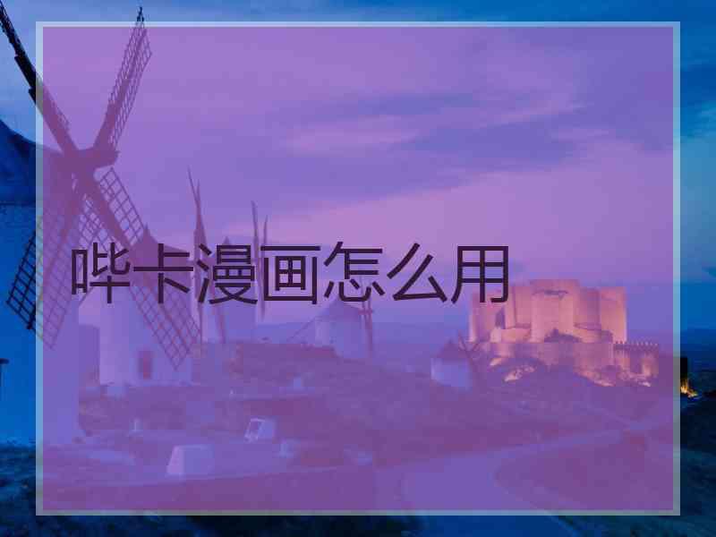 哔卡漫画怎么用 哔卡漫画怎么用