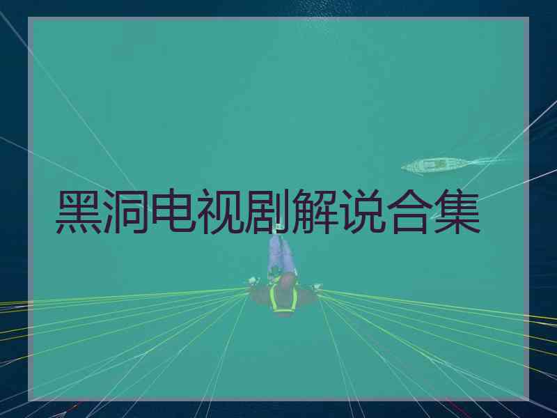 黑洞电视剧解说合集 黑洞电视剧解说合集