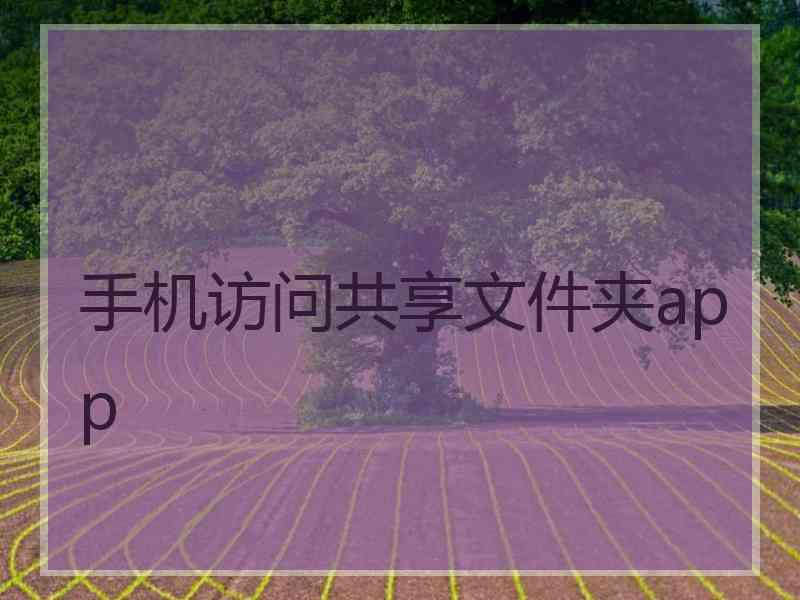 手机访问共享文件夹app 手机访问共享文件夹app