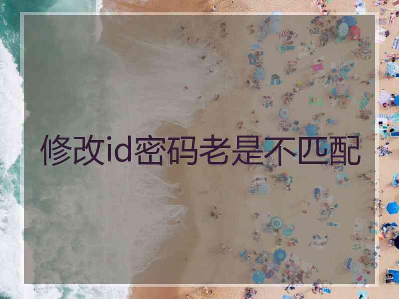 修改id密码老是不匹配 修改id密码老是不匹配