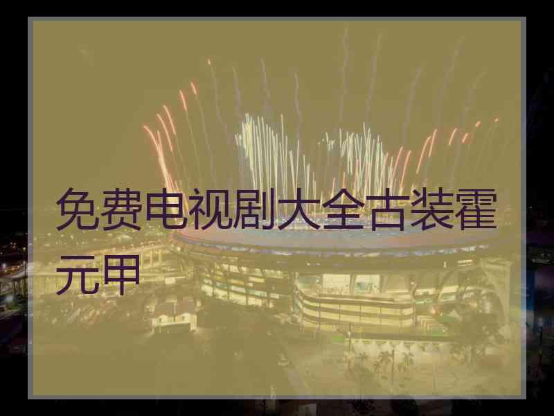 免费电视剧大全古装霍元甲 免费电视剧大全古装霍元甲