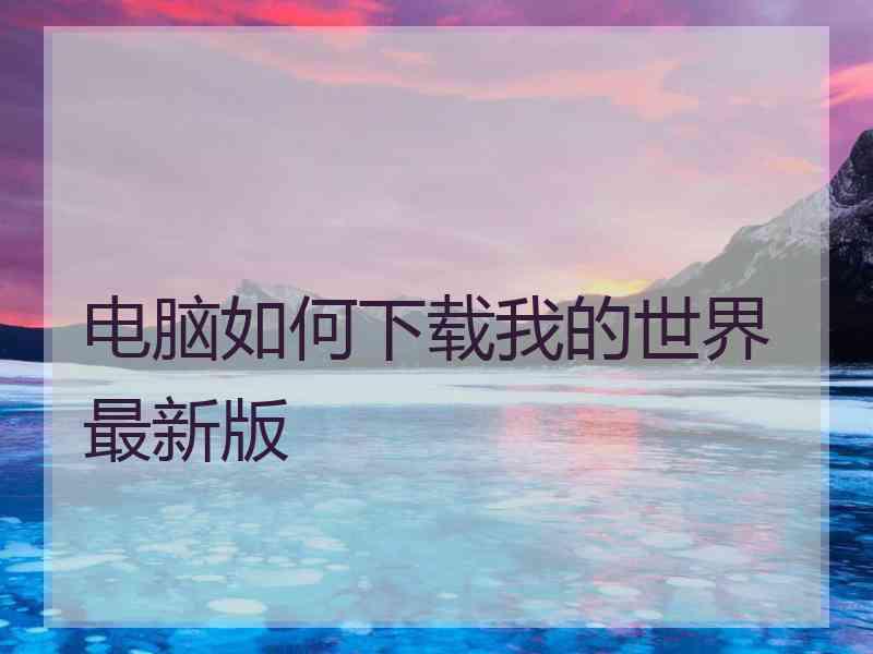 电脑如何下载我的世界最新版 电脑如何下载我的世界最新版