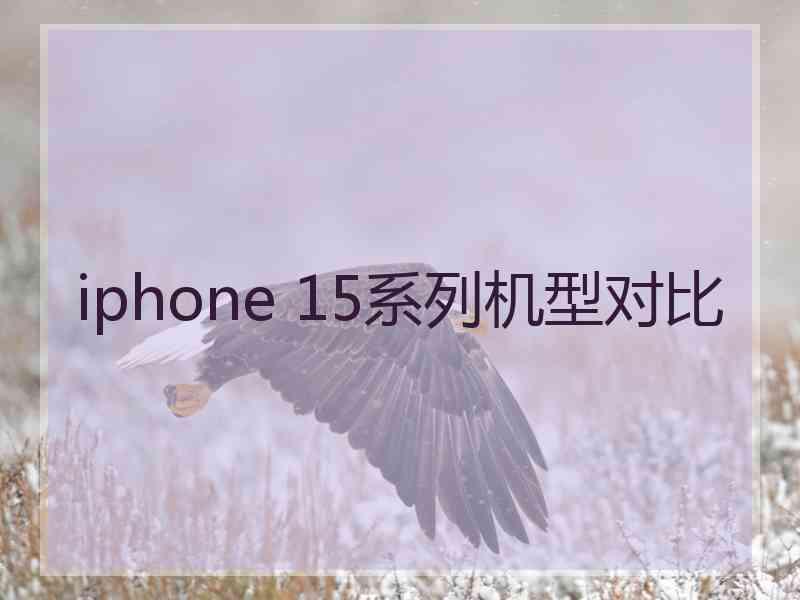 iphone 15系列机型对比 iphone 15系列机型对比