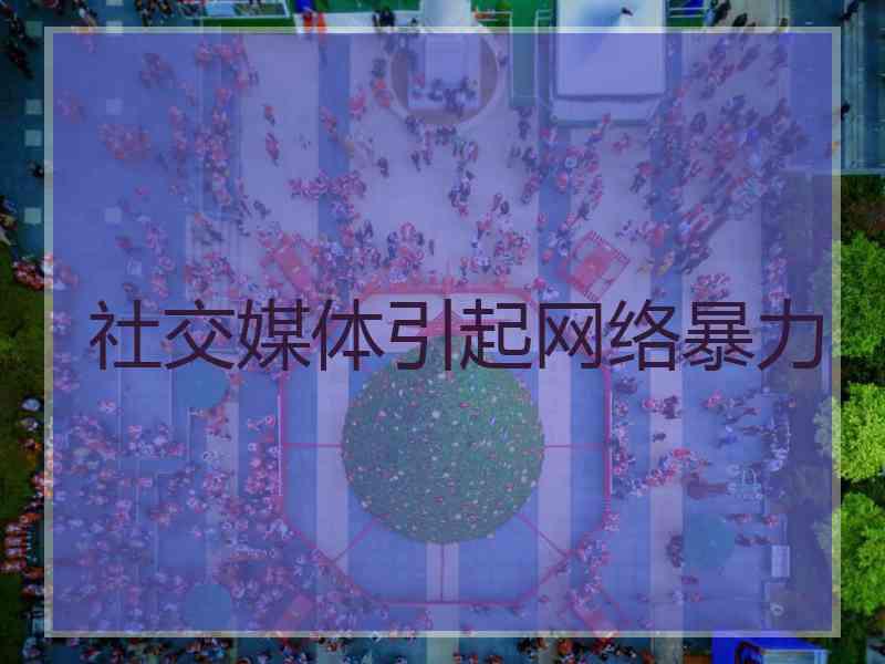 社交媒体引起网络暴力 社交媒体引起网络暴力