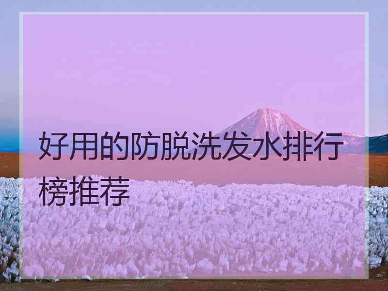 好用的防脱洗发水排行榜推荐 好用的防脱洗发水排行榜推荐