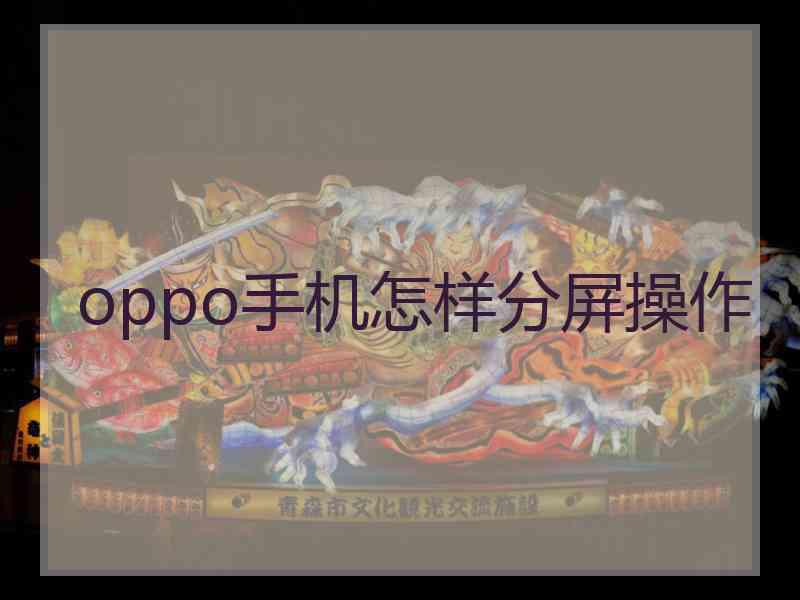 oppo手机怎样分屏操作 oppo手机怎样分屏操作