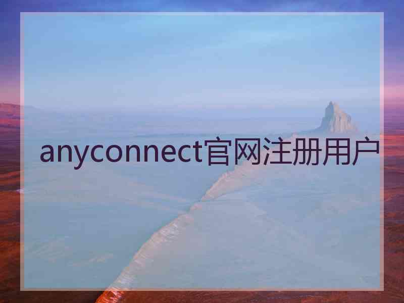 anyconnect官网注册用户 anyconnect官网注册用户
