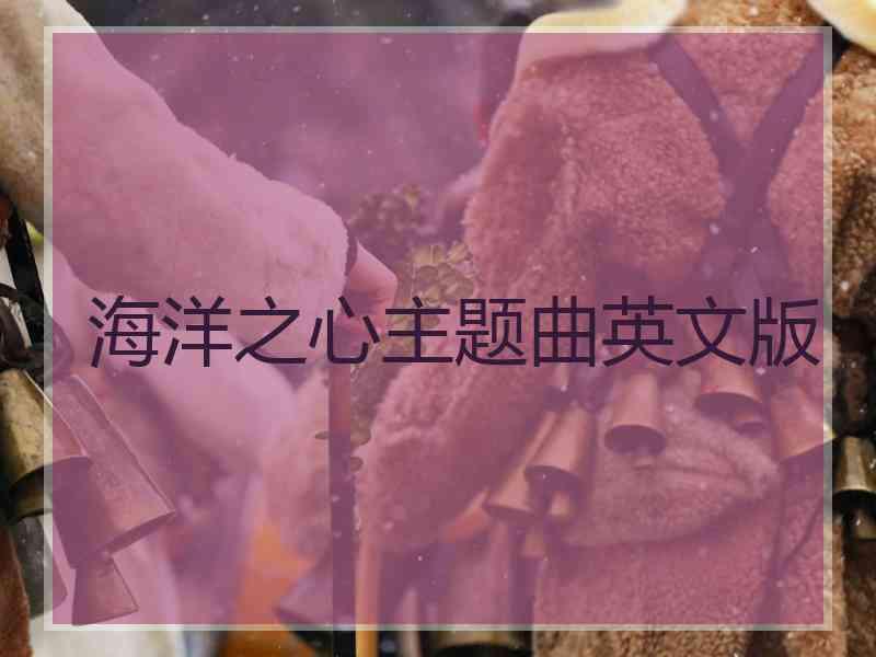 海洋之心主题曲英文版 海洋之心主题曲英文版