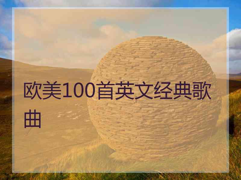 欧美100首英文经典歌曲 欧美100首英文经典歌曲
