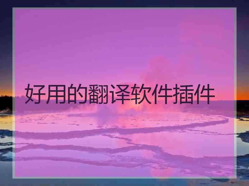 好用的翻译软件插件 好用的翻译软件插件