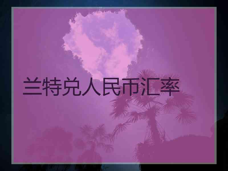 兰特兑人民币汇率 兰特兑人民币汇率