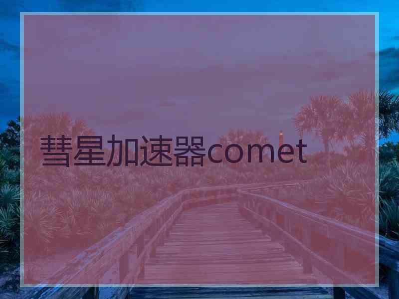 彗星加速器comet 彗星加速器comet