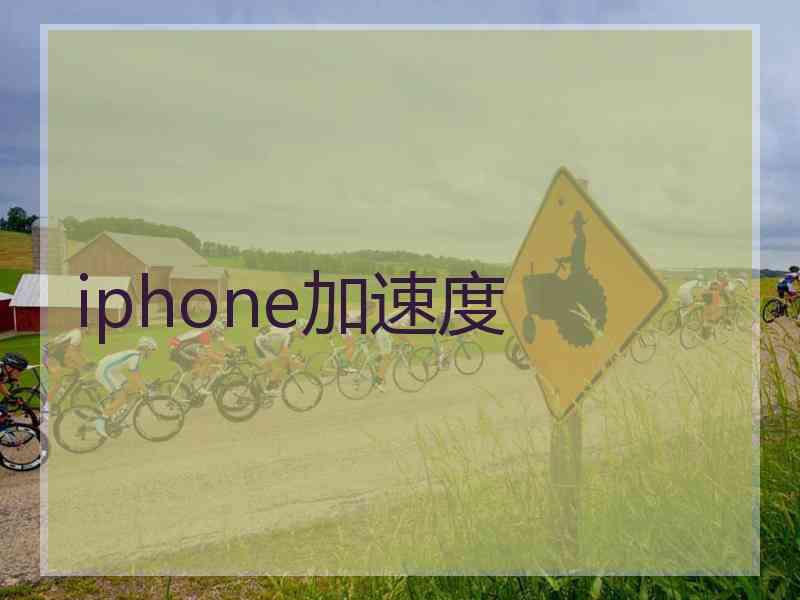 iphone加速度 iphone加速度