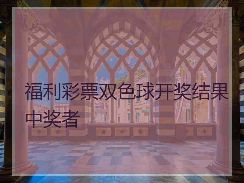 福利彩票双色球开奖结果中奖者 福利彩票双色球开奖结果中奖者