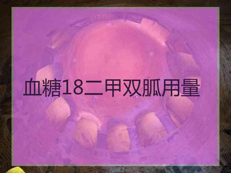 血糖18二甲双胍用量 血糖18二甲双胍用量