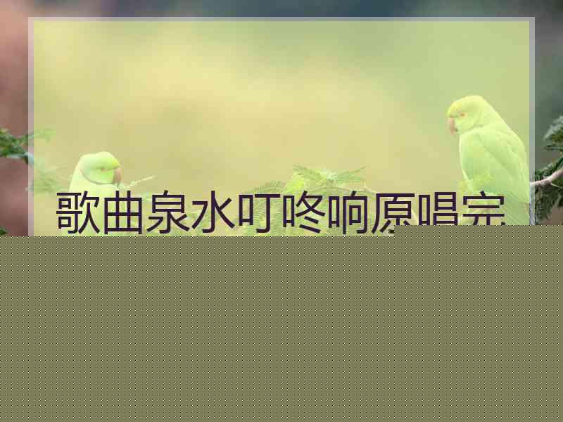 歌曲泉水叮咚响原唱完整版 歌曲泉水叮咚响原唱完整版