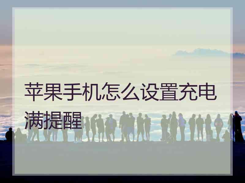 苹果手机怎么设置充电满提醒 苹果手机怎么设置充电满提醒