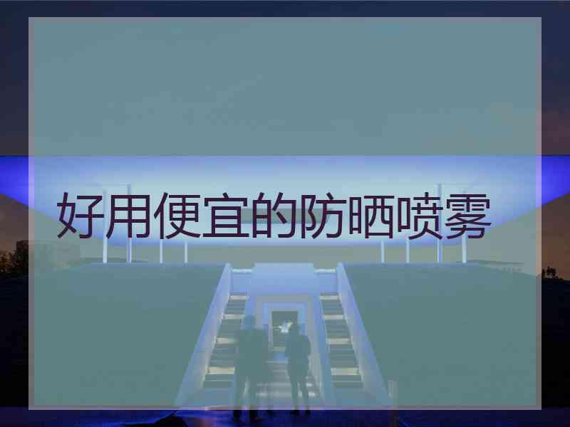 好用便宜的防晒喷雾 好用便宜的防晒喷雾