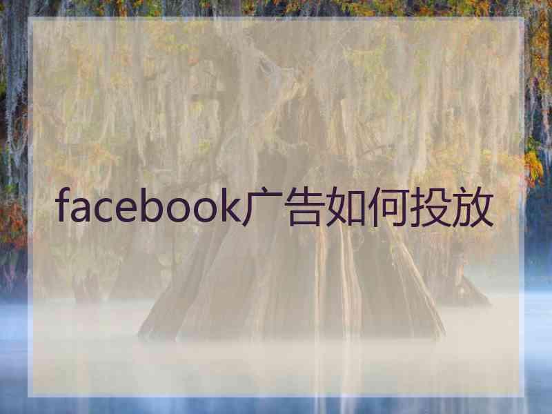 facebook广告如何投放 facebook广告如何投放