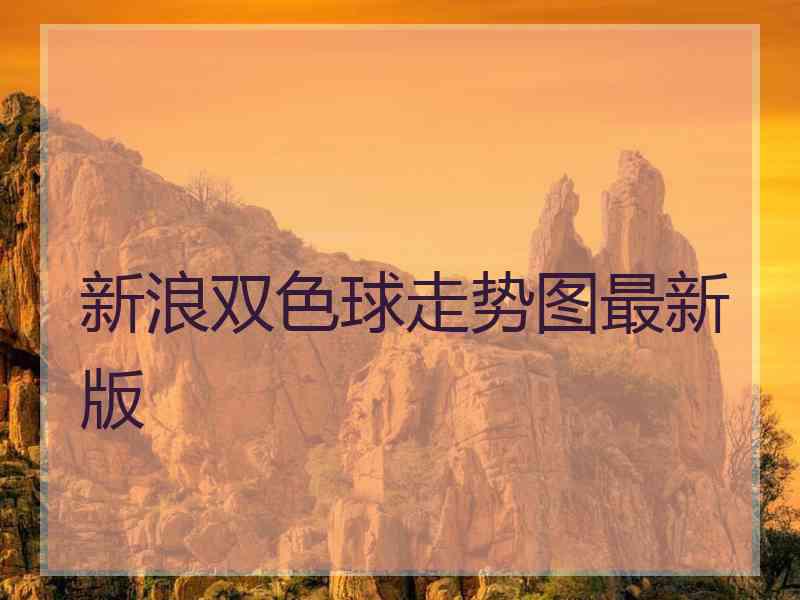 新浪双色球走势图最新版 新浪双色球走势图最新版