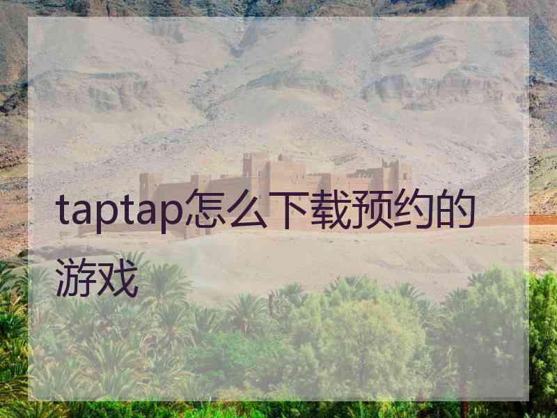 taptap怎么下载预约的游戏 taptap怎么下载预约的游戏