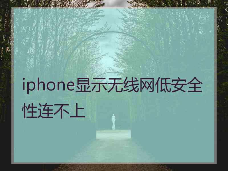 iphone显示无线网低安全性连不上 iphone显示无线网低安全性连不上