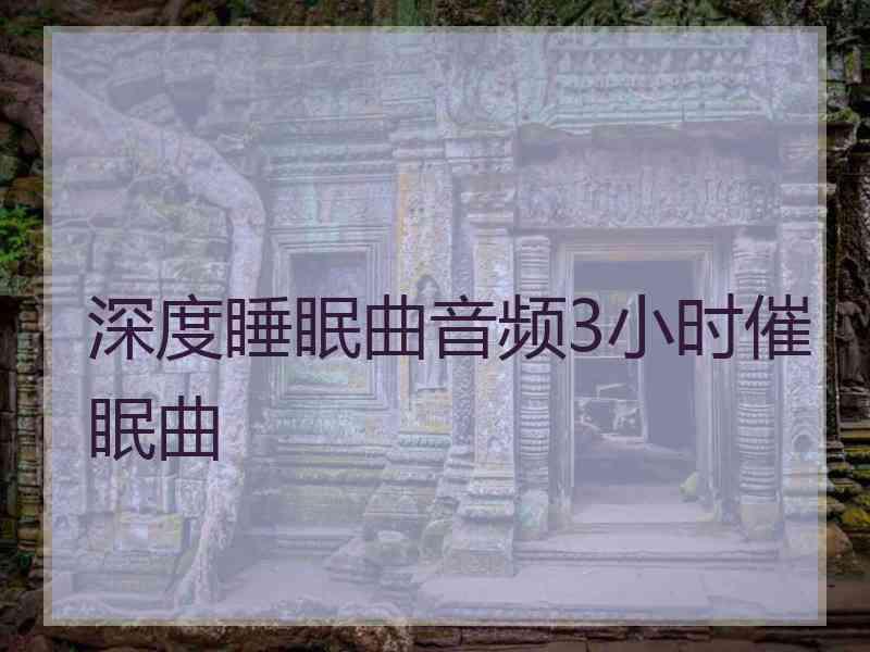 深度睡眠曲音频3小时催眠曲 深度睡眠曲音频3小时催眠曲