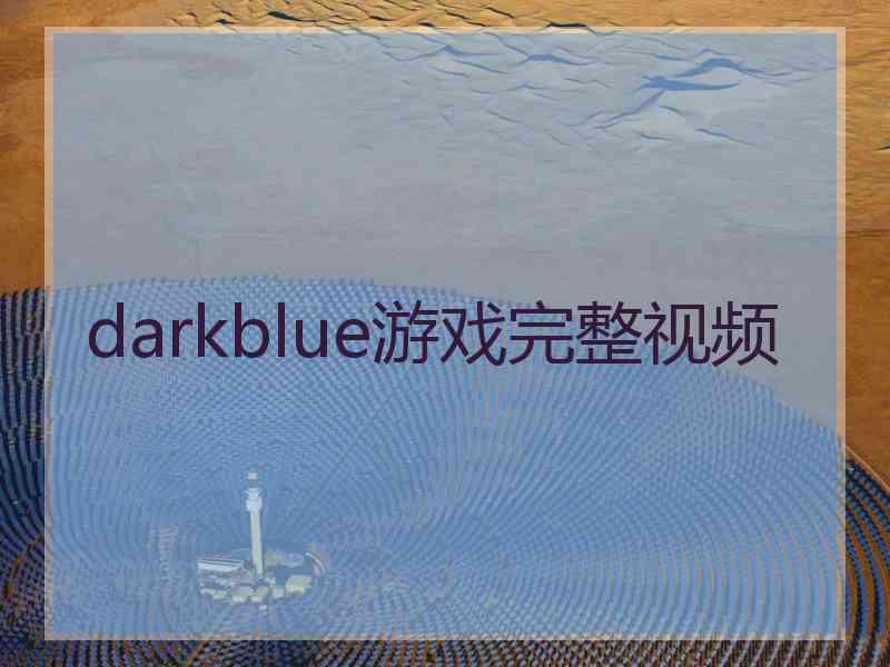 darkblue游戏完整视频 darkblue游戏完整视频